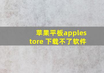 苹果平板applestore 下载不了软件